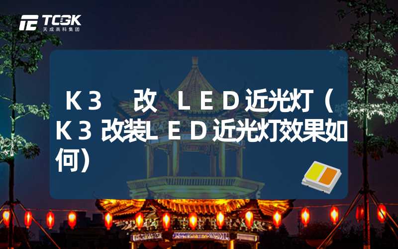 K3 改 LED近光灯（K3改装LED近光灯效果如何）